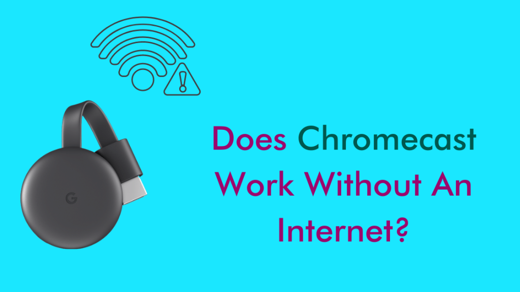  Chromecast ทำงานโดยไม่มีอินเทอร์เน็ตหรือไม่